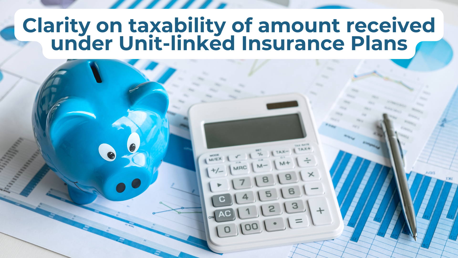 Clarity on taxability of amount received under Unit-linked Insurance Plans